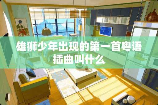 雄狮少年出现的第一首粤语插曲叫什么