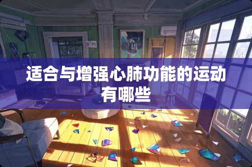 适合与增强心肺功能的运动有哪些