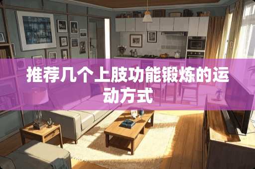 推荐几个上肢功能锻炼的运动方式