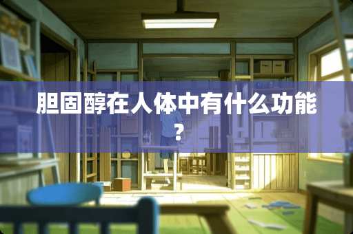 胆固醇在人体中有什么功能？