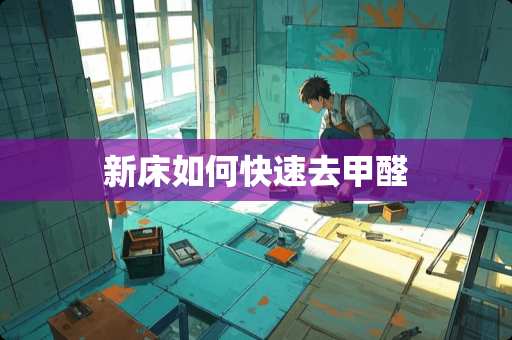 新床如何快速去甲醛