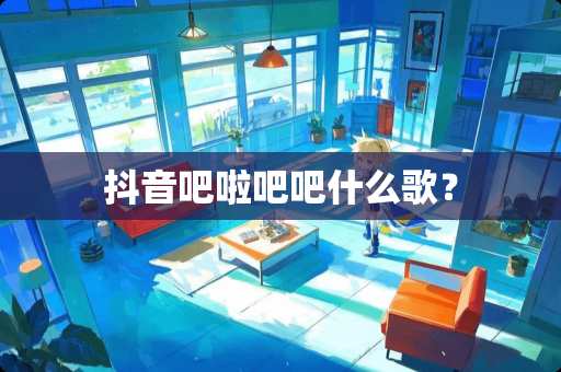 抖音吧啦吧吧什么歌？