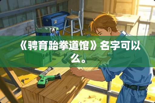 《骋育跆拳道馆》名字可以么。