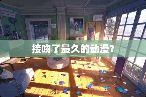 接吻了最久的动漫？