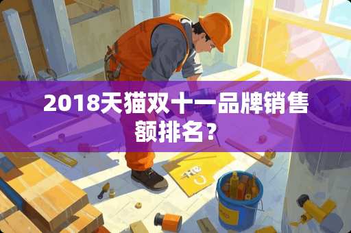2018天猫双十一品牌销售额排名？