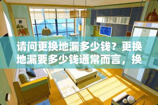 请问更换地漏多少钱？更换地漏要多少钱通常而言，换地漏并不难