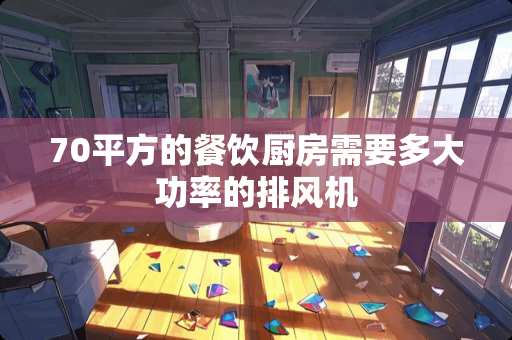 70平方的餐饮厨房需要多大功率的排风机