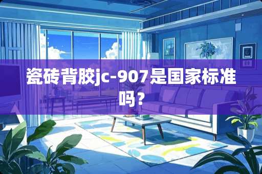 瓷砖背胶jc-907是国家标准吗？
