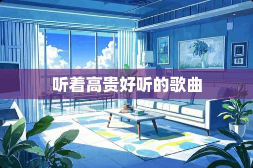 听着高贵好听的歌曲