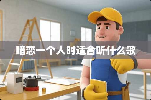 暗恋一个人时适合听什么歌