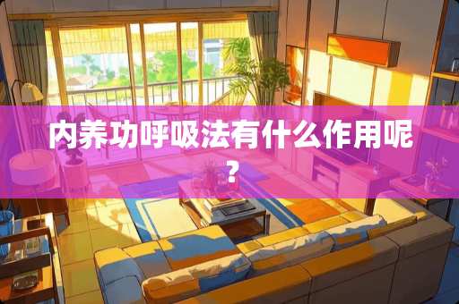 内养功呼吸法有什么作用呢？