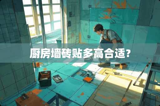 厨房墙砖贴多高合适？