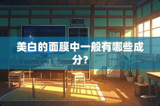 美白的面膜中一般有哪些成分？