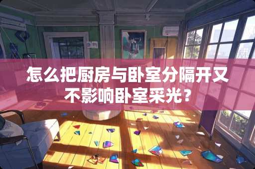 怎么把厨房与卧室分隔开又不影响卧室采光？