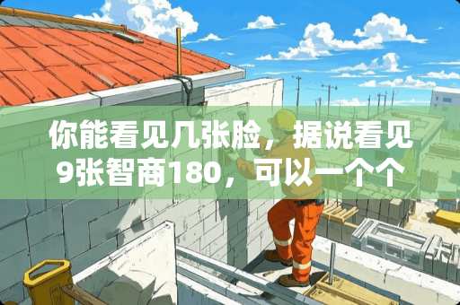 你能看见几张脸,据说看见9张智商180,可以一个个说出来? 你能看见几张脸,据说看见9张智商180,可以一个个说出来?