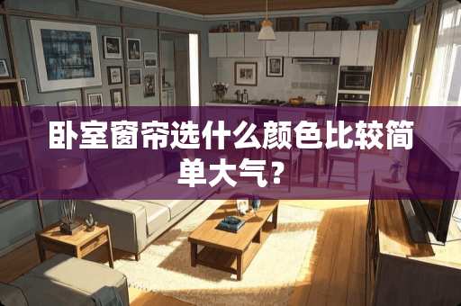 卧室窗帘选什么颜色比较简单大气？