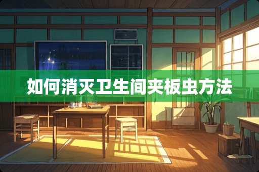 如何消灭卫生间夹板虫方法