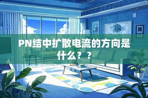 PN结中扩散电流的方向是什么？？