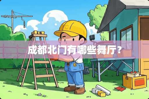 成都北门有哪些舞厅？