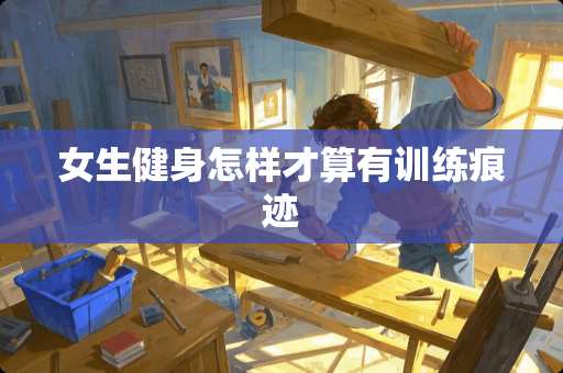 女生健身怎样才算有训练痕迹