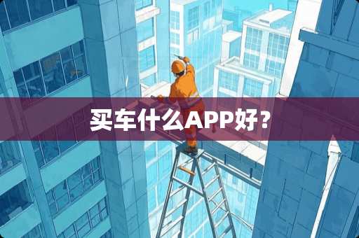 买车什么APP好？