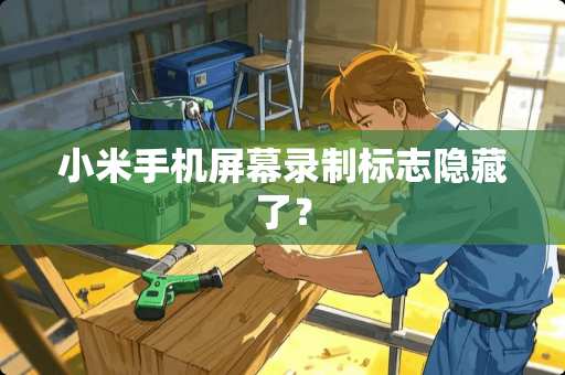 小米手机屏幕录制标志隐藏了？