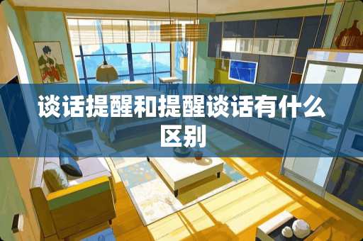 谈话提醒和提醒谈话有什么区别