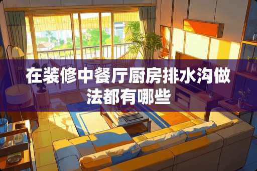 在装修中餐厅厨房排水沟做法都有哪些