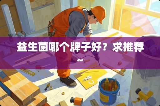 益生菌哪个牌子好？求推荐~