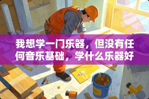 我想学一门乐器，但没有任何音乐基础，学什么乐器好呢？