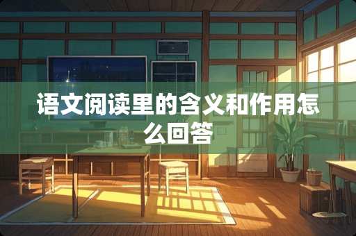 语文阅读里的含义和作用怎么回答