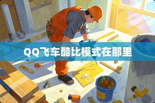 QQ飞车酷比模式在那里