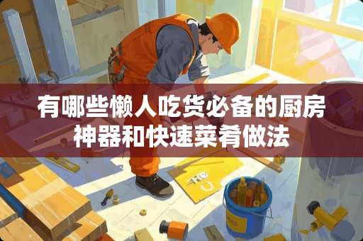 有哪些懒人吃货必备的厨房神器和快速菜肴做法