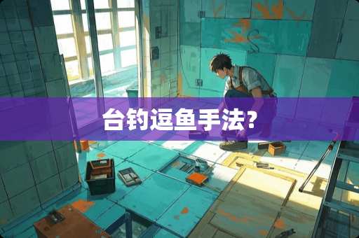 台钓逗鱼手法？