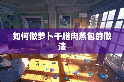 如何做萝卜干腊肉蒸包的做法