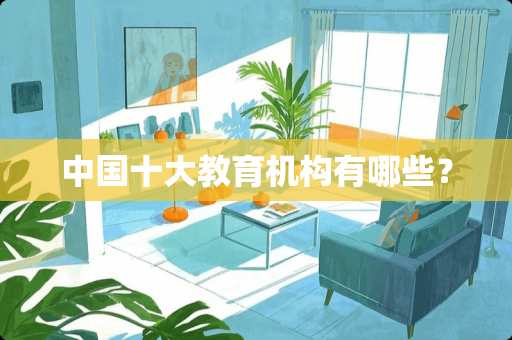 中国十大教育机构有哪些？