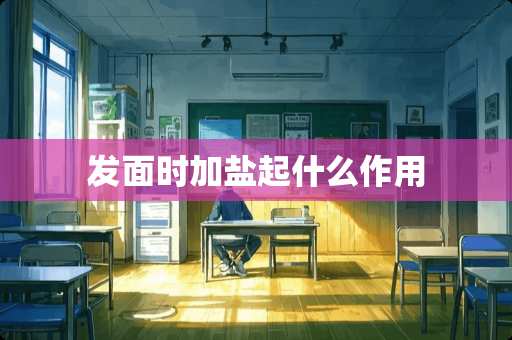 发面时加盐起什么作用