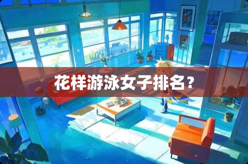 花样游泳女子排名？