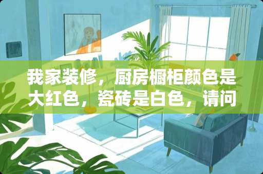 我家装修，厨房橱柜颜色是大红色，瓷砖是白色，请问吊顶铝扣板应该选用什么颜色搭配？