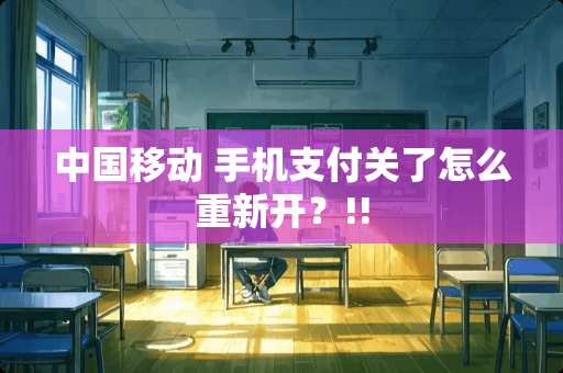中国移动 手机支付关了怎么重新开？!!