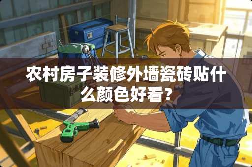农村房子装修外墙瓷砖贴什么颜色好看？