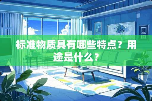 标准物质具有哪些特点？用途是什么？