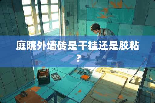 庭院外墙砖是干挂还是胶粘？
