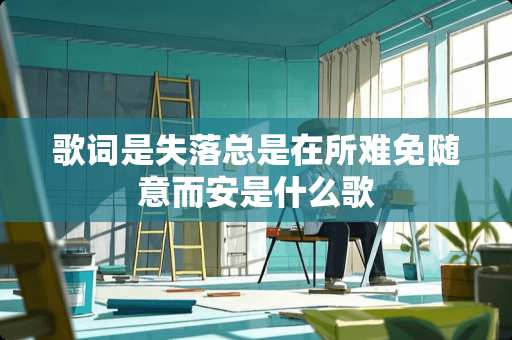 歌词是失落总是在所难免随意而安是什么歌