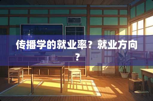 传播学的就业率？就业方向？
