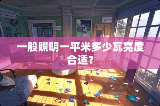 一般照明一平米多少瓦亮度合适？
