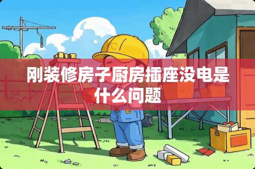 刚装修房子厨房插座没电是什么问题
