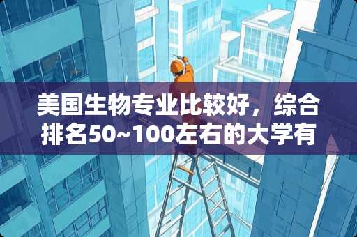 美国生物专业比较好，综合排名50~100左右的大学有哪些？