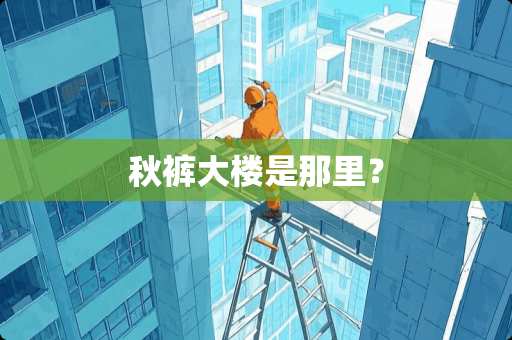 秋裤大楼是那里？