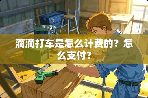 滴滴打车是怎么计费的？怎么支付？